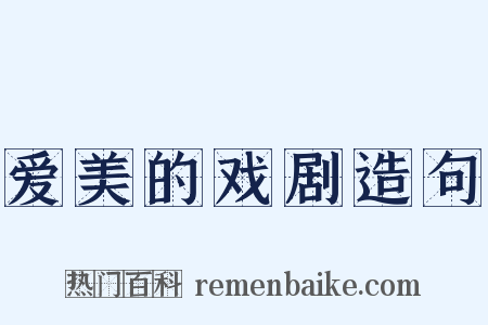 爱美的戏剧造句是什么意思的图片